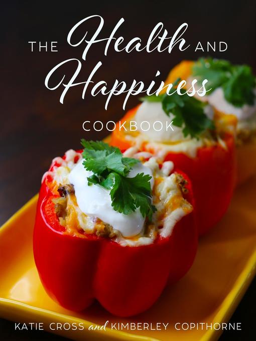 Title details for The Health and Happiness Cookbook by Katie Cross - Available